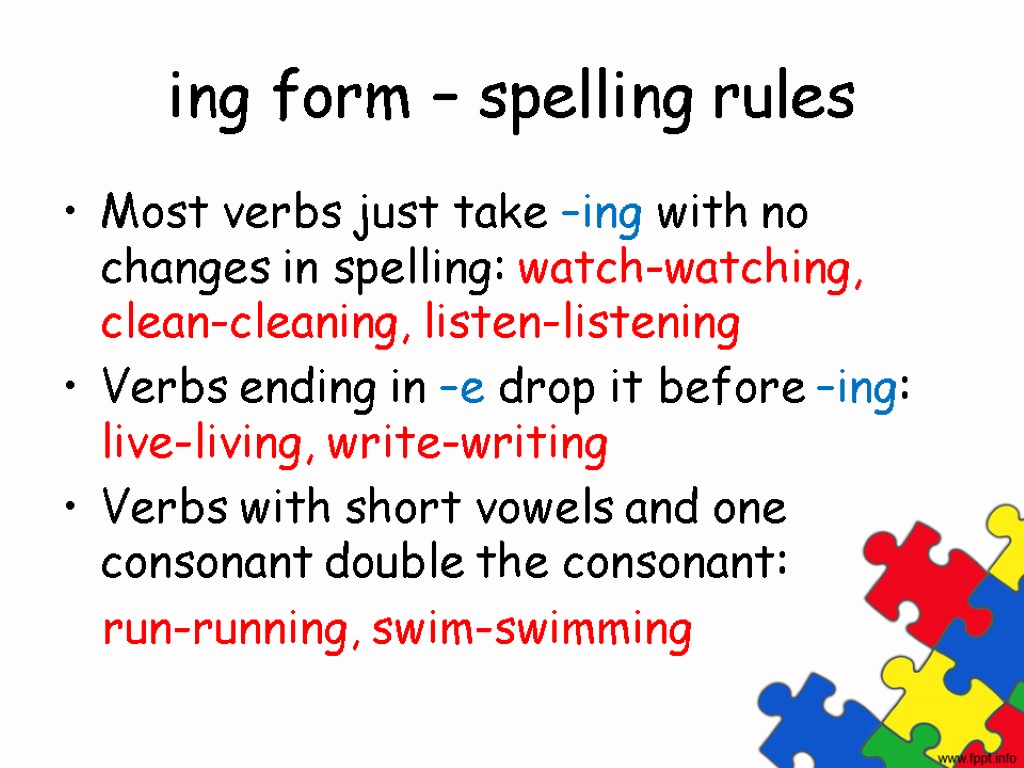 ing form – spelling rules Most verbs just take –ing with no changes in